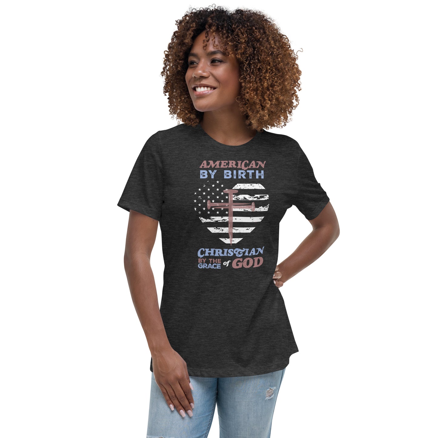 “American by Birth, Christian by the Grace of God” Women's Relaxed T-Shirt