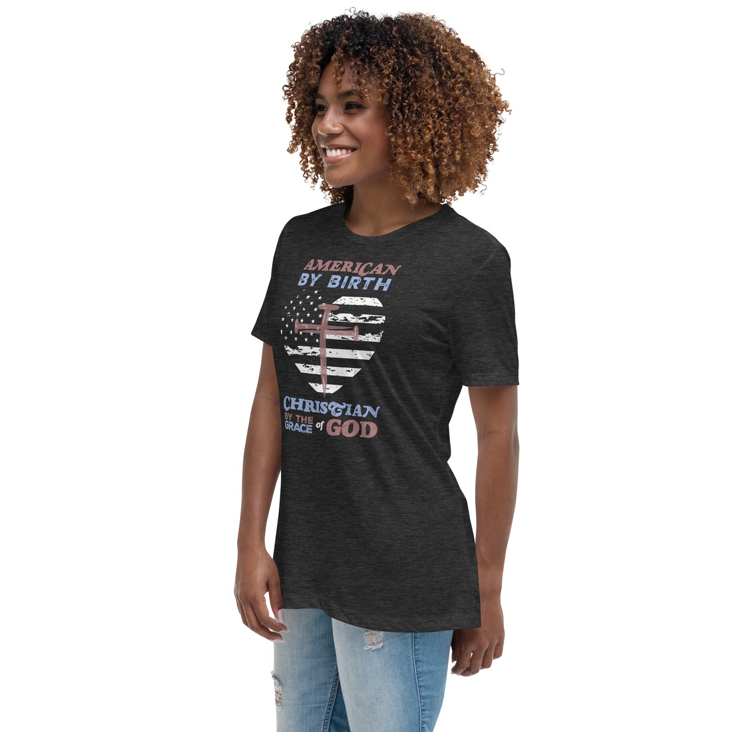 “American by Birth, Christian by the Grace of God” Women's Relaxed T-Shirt